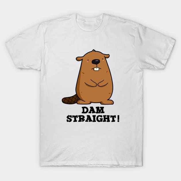 Dam Straight Cute Beaver Pun T-Shirt by punnybone